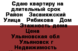 Сдаю квартиру на длительный срок › Район ­ Засвияжский › Улица ­ Рябикова › Дом ­ 134 › Этажность дома ­ 10 › Цена ­ 7 000 - Ульяновская обл., Ульяновск г. Недвижимость » Квартиры аренда   . Ульяновская обл.